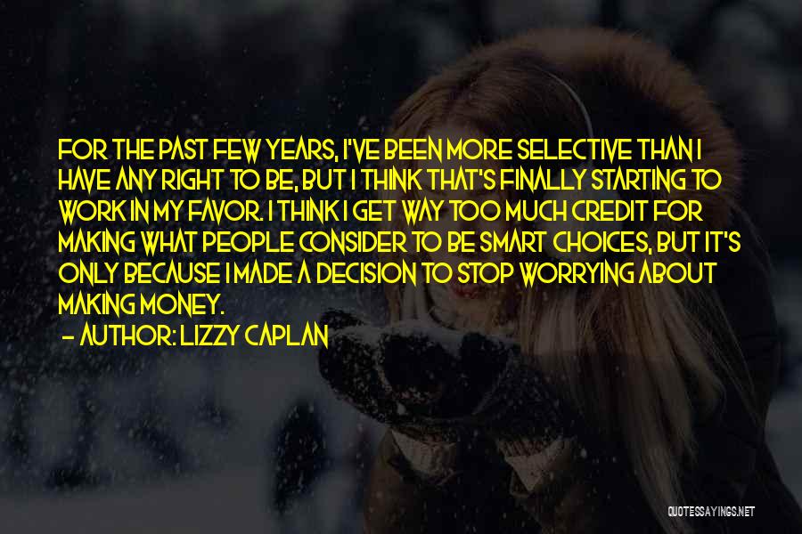 Lizzy Caplan Quotes: For The Past Few Years, I've Been More Selective Than I Have Any Right To Be, But I Think That's