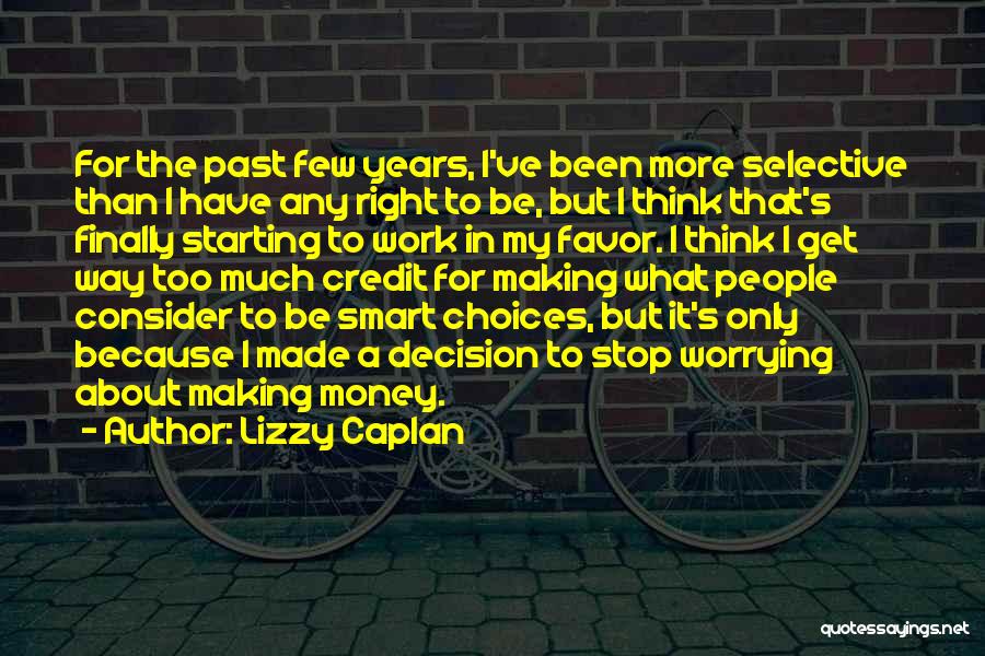 Lizzy Caplan Quotes: For The Past Few Years, I've Been More Selective Than I Have Any Right To Be, But I Think That's