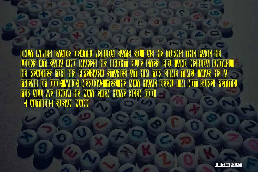 Susan Mann Quotes: Only Wings Evade Death. Neruda Says So.' As He Turns The Page He Looks At Zara And Makes His Bright