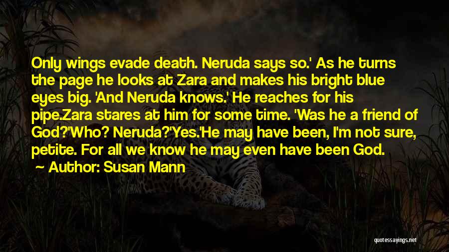 Susan Mann Quotes: Only Wings Evade Death. Neruda Says So.' As He Turns The Page He Looks At Zara And Makes His Bright