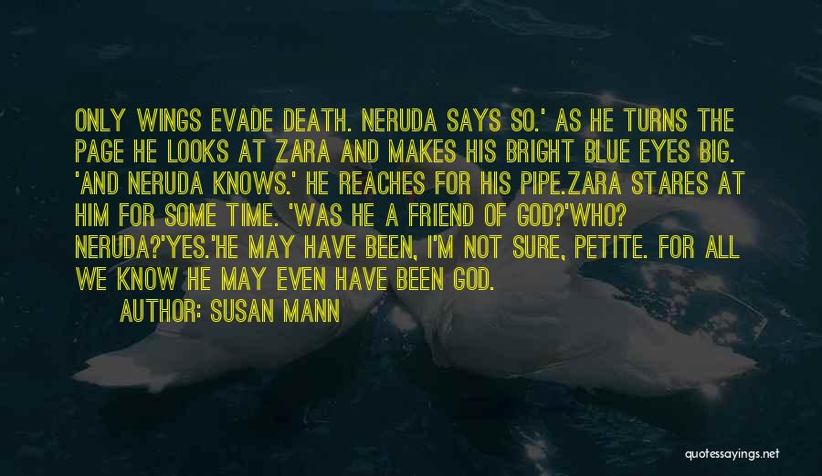 Susan Mann Quotes: Only Wings Evade Death. Neruda Says So.' As He Turns The Page He Looks At Zara And Makes His Bright