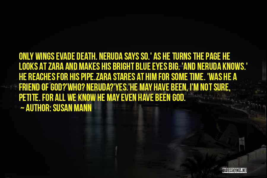 Susan Mann Quotes: Only Wings Evade Death. Neruda Says So.' As He Turns The Page He Looks At Zara And Makes His Bright