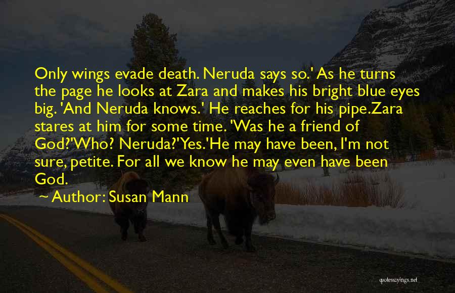 Susan Mann Quotes: Only Wings Evade Death. Neruda Says So.' As He Turns The Page He Looks At Zara And Makes His Bright