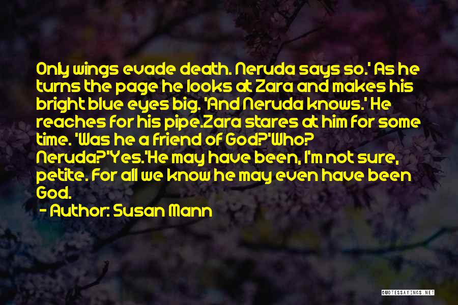 Susan Mann Quotes: Only Wings Evade Death. Neruda Says So.' As He Turns The Page He Looks At Zara And Makes His Bright