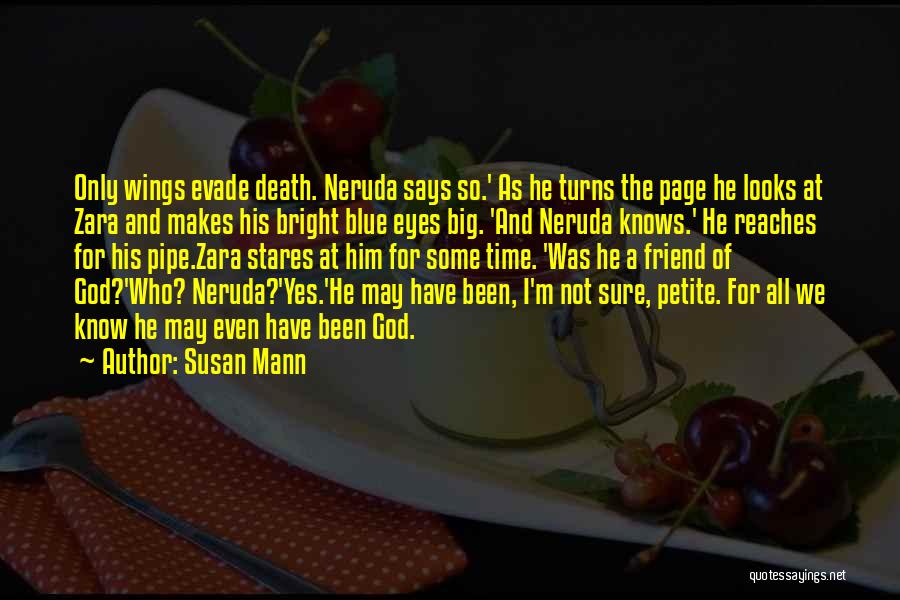 Susan Mann Quotes: Only Wings Evade Death. Neruda Says So.' As He Turns The Page He Looks At Zara And Makes His Bright