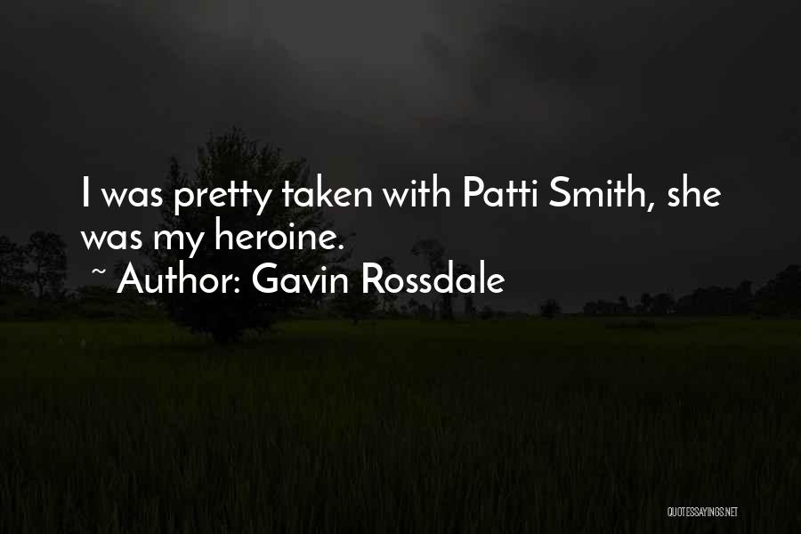 Gavin Rossdale Quotes: I Was Pretty Taken With Patti Smith, She Was My Heroine.