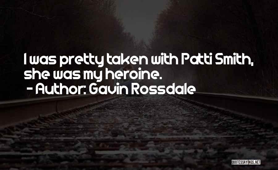 Gavin Rossdale Quotes: I Was Pretty Taken With Patti Smith, She Was My Heroine.