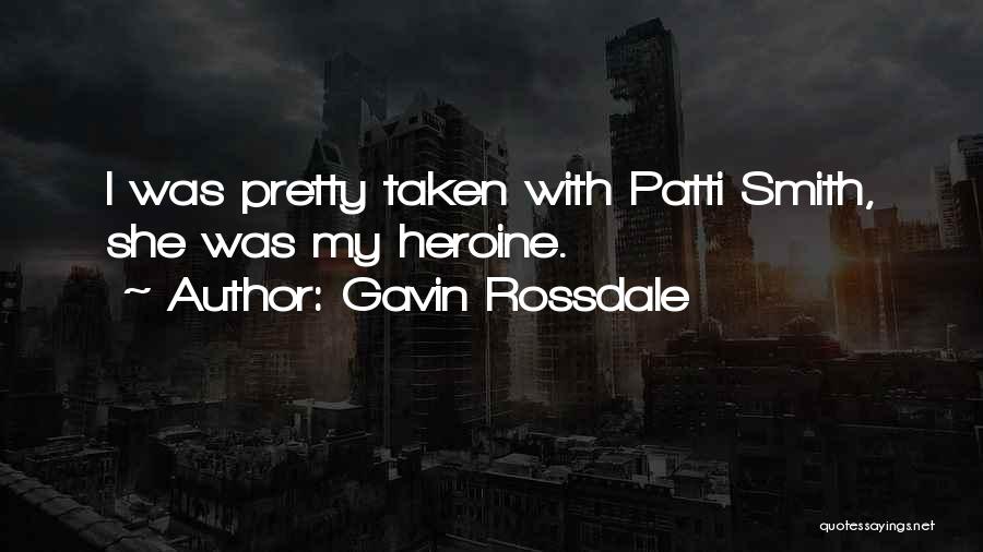 Gavin Rossdale Quotes: I Was Pretty Taken With Patti Smith, She Was My Heroine.