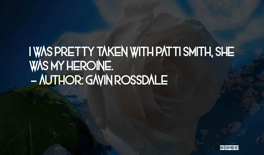 Gavin Rossdale Quotes: I Was Pretty Taken With Patti Smith, She Was My Heroine.
