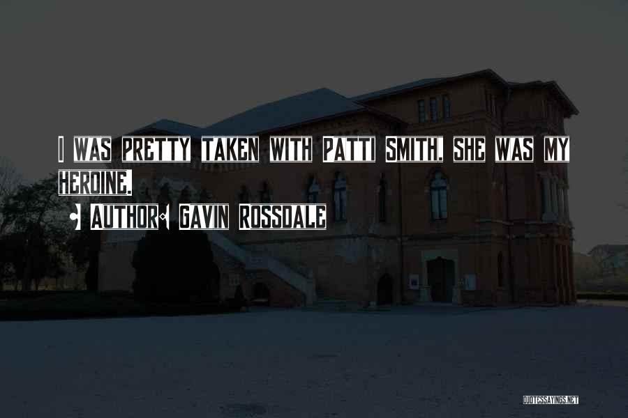 Gavin Rossdale Quotes: I Was Pretty Taken With Patti Smith, She Was My Heroine.