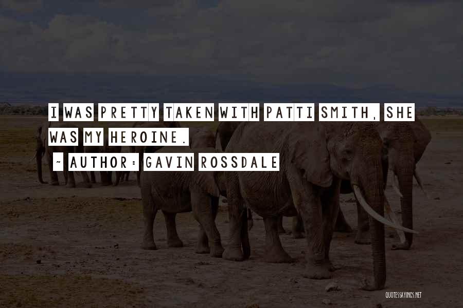 Gavin Rossdale Quotes: I Was Pretty Taken With Patti Smith, She Was My Heroine.