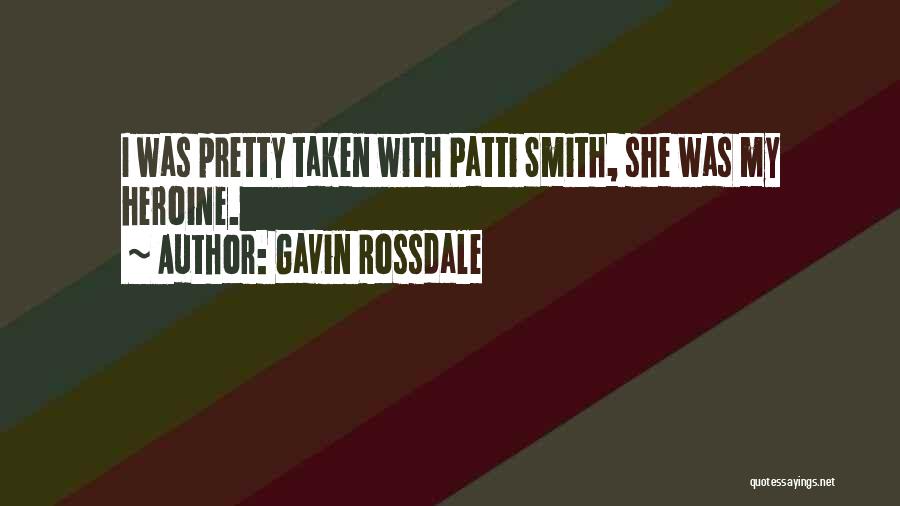 Gavin Rossdale Quotes: I Was Pretty Taken With Patti Smith, She Was My Heroine.