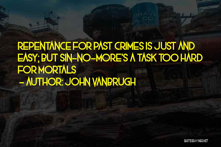 John Vanbrugh Quotes: Repentance For Past Crimes Is Just And Easy; But Sin-no-more's A Task Too Hard For Mortals