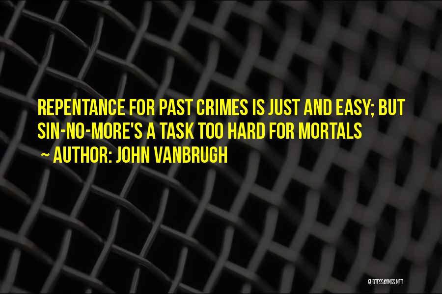John Vanbrugh Quotes: Repentance For Past Crimes Is Just And Easy; But Sin-no-more's A Task Too Hard For Mortals