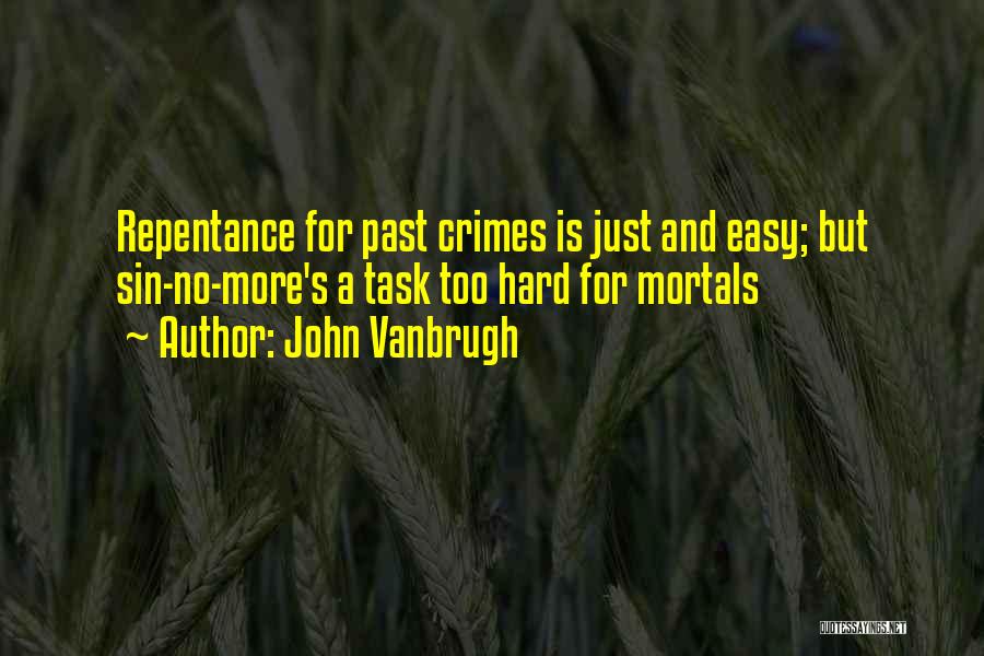 John Vanbrugh Quotes: Repentance For Past Crimes Is Just And Easy; But Sin-no-more's A Task Too Hard For Mortals
