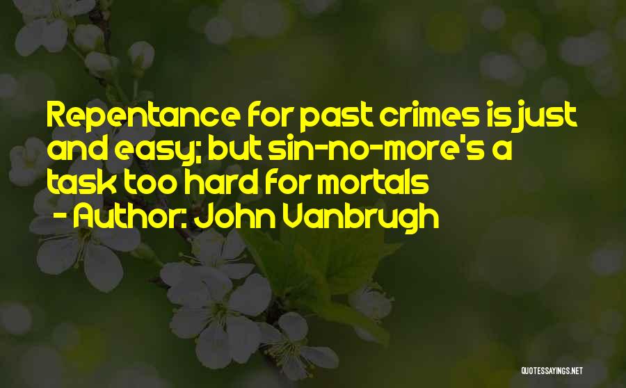 John Vanbrugh Quotes: Repentance For Past Crimes Is Just And Easy; But Sin-no-more's A Task Too Hard For Mortals