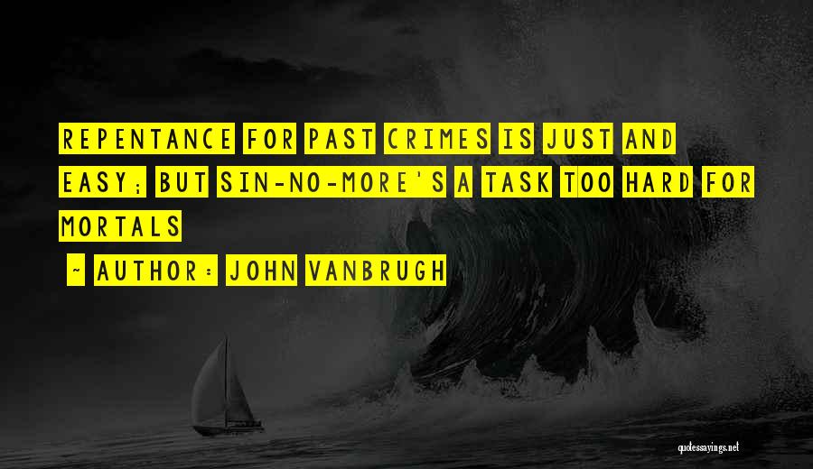 John Vanbrugh Quotes: Repentance For Past Crimes Is Just And Easy; But Sin-no-more's A Task Too Hard For Mortals