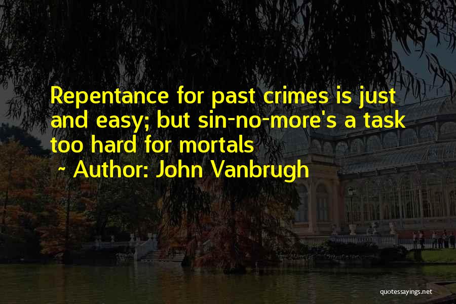 John Vanbrugh Quotes: Repentance For Past Crimes Is Just And Easy; But Sin-no-more's A Task Too Hard For Mortals