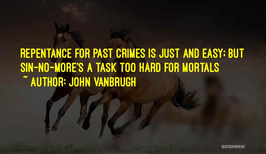 John Vanbrugh Quotes: Repentance For Past Crimes Is Just And Easy; But Sin-no-more's A Task Too Hard For Mortals