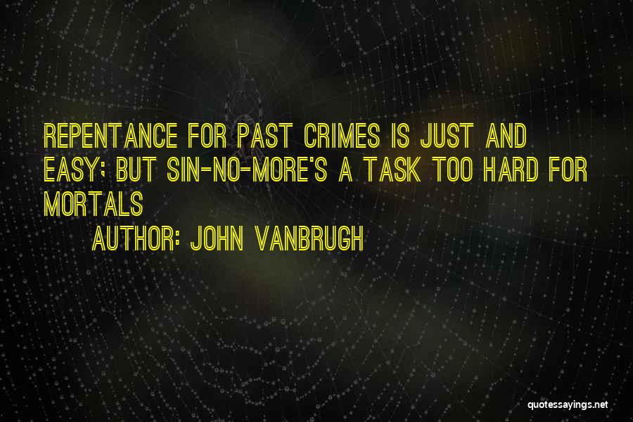 John Vanbrugh Quotes: Repentance For Past Crimes Is Just And Easy; But Sin-no-more's A Task Too Hard For Mortals