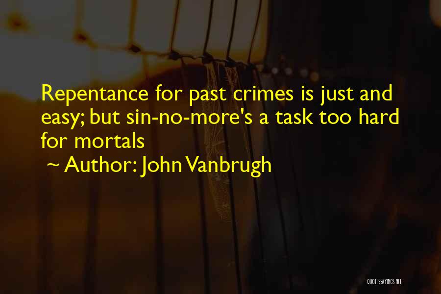 John Vanbrugh Quotes: Repentance For Past Crimes Is Just And Easy; But Sin-no-more's A Task Too Hard For Mortals