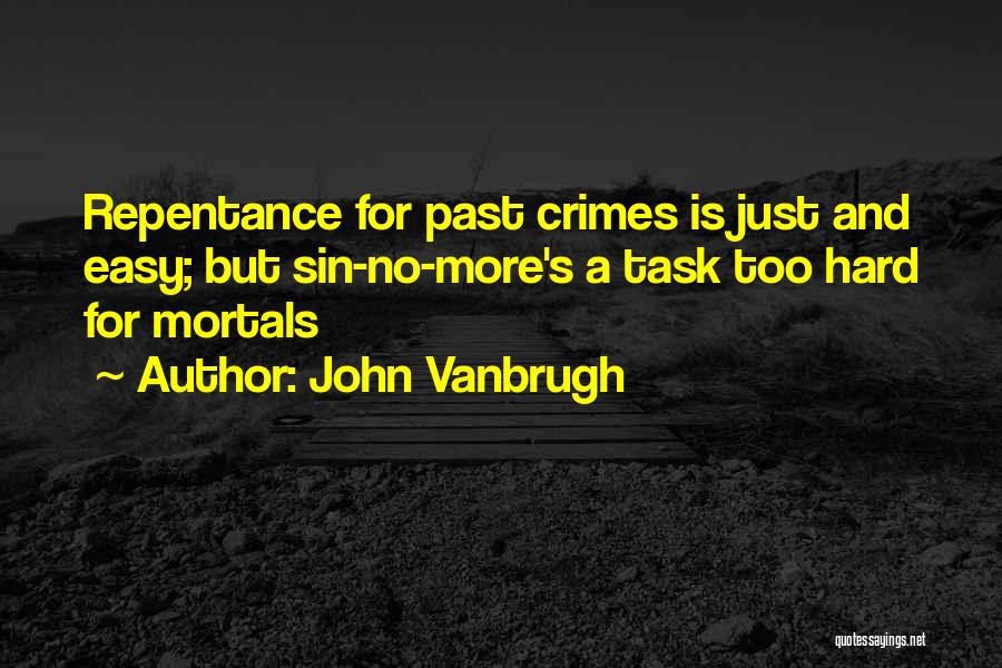 John Vanbrugh Quotes: Repentance For Past Crimes Is Just And Easy; But Sin-no-more's A Task Too Hard For Mortals