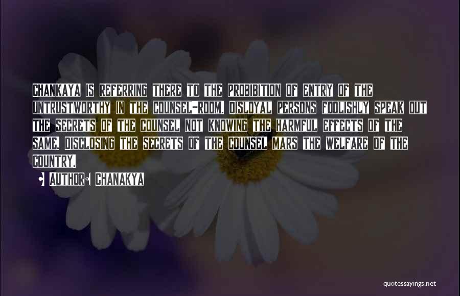 Chanakya Quotes: Chankaya Is Referring There To The Probibition Of Entry Of The Untrustworthy In The Counsel-room. Disloyal Persons Foolishly Speak Out