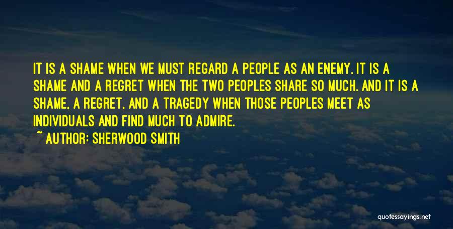 Sherwood Smith Quotes: It Is A Shame When We Must Regard A People As An Enemy. It Is A Shame And A Regret