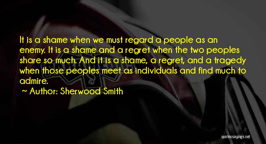 Sherwood Smith Quotes: It Is A Shame When We Must Regard A People As An Enemy. It Is A Shame And A Regret