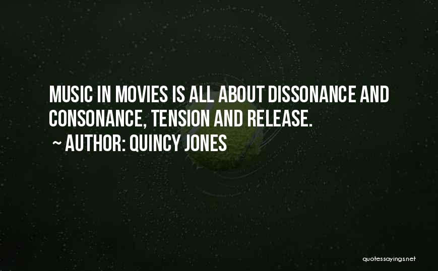 Quincy Jones Quotes: Music In Movies Is All About Dissonance And Consonance, Tension And Release.