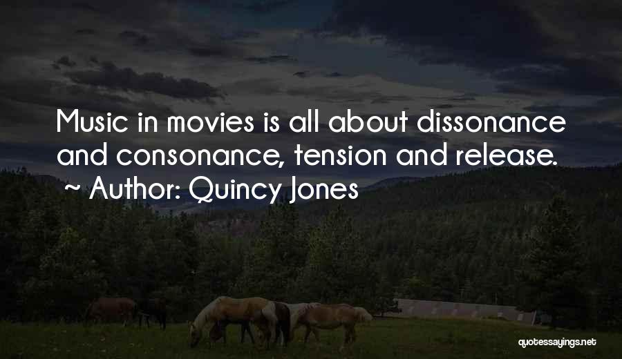 Quincy Jones Quotes: Music In Movies Is All About Dissonance And Consonance, Tension And Release.