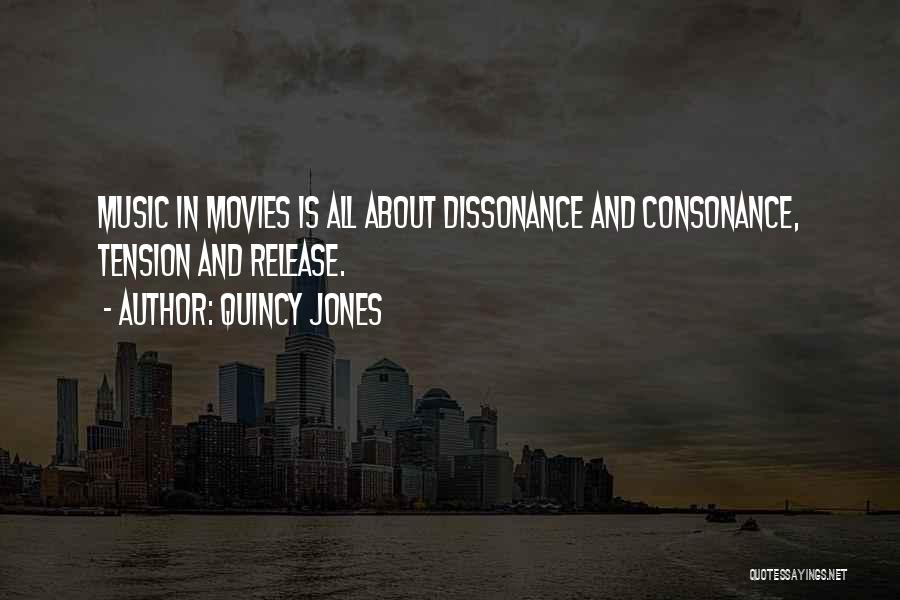 Quincy Jones Quotes: Music In Movies Is All About Dissonance And Consonance, Tension And Release.