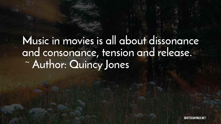 Quincy Jones Quotes: Music In Movies Is All About Dissonance And Consonance, Tension And Release.