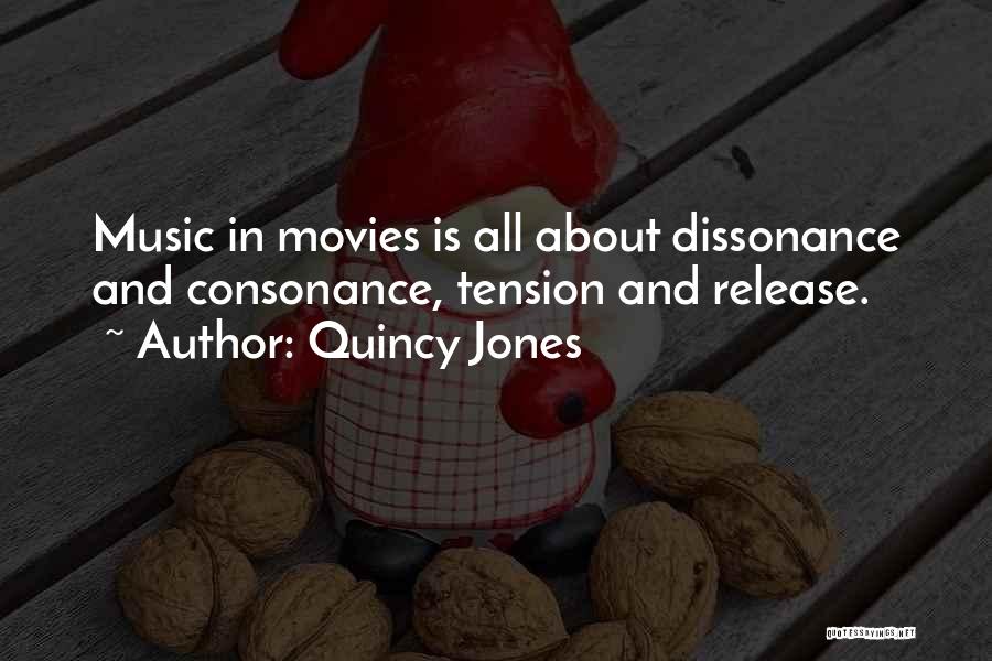 Quincy Jones Quotes: Music In Movies Is All About Dissonance And Consonance, Tension And Release.