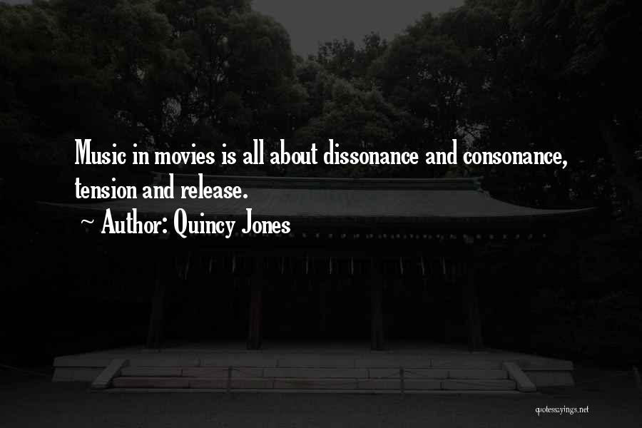 Quincy Jones Quotes: Music In Movies Is All About Dissonance And Consonance, Tension And Release.