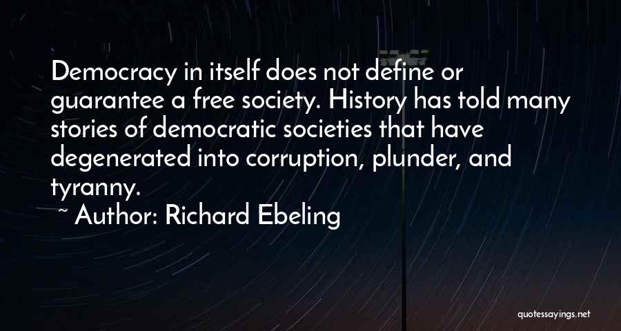 Richard Ebeling Quotes: Democracy In Itself Does Not Define Or Guarantee A Free Society. History Has Told Many Stories Of Democratic Societies That