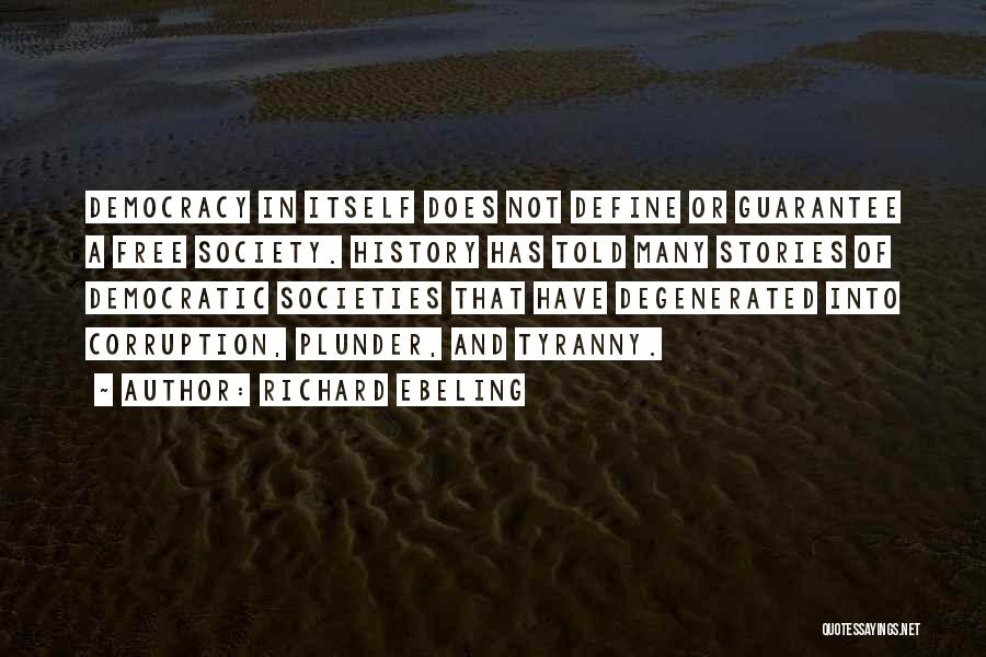 Richard Ebeling Quotes: Democracy In Itself Does Not Define Or Guarantee A Free Society. History Has Told Many Stories Of Democratic Societies That