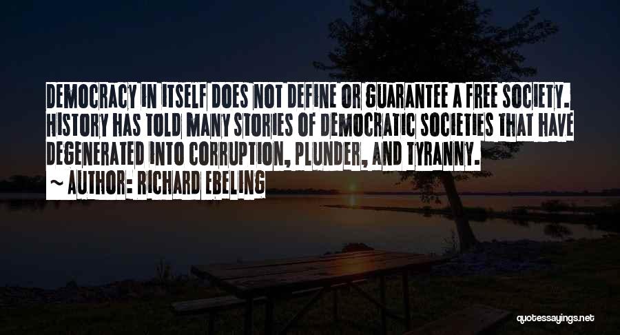 Richard Ebeling Quotes: Democracy In Itself Does Not Define Or Guarantee A Free Society. History Has Told Many Stories Of Democratic Societies That