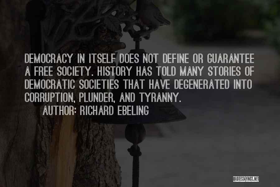 Richard Ebeling Quotes: Democracy In Itself Does Not Define Or Guarantee A Free Society. History Has Told Many Stories Of Democratic Societies That