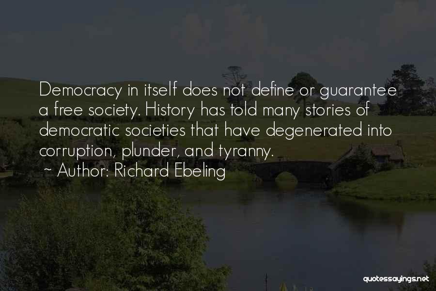 Richard Ebeling Quotes: Democracy In Itself Does Not Define Or Guarantee A Free Society. History Has Told Many Stories Of Democratic Societies That