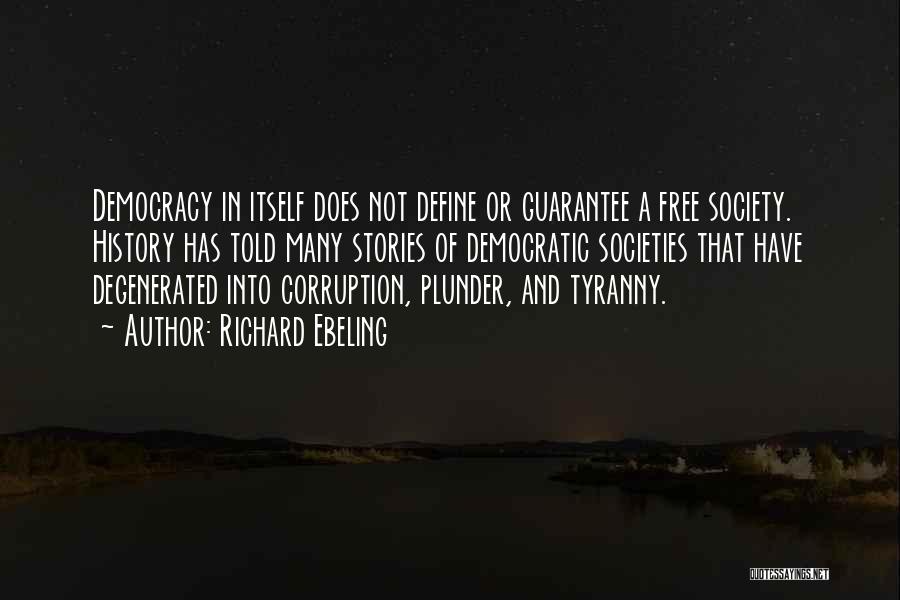 Richard Ebeling Quotes: Democracy In Itself Does Not Define Or Guarantee A Free Society. History Has Told Many Stories Of Democratic Societies That