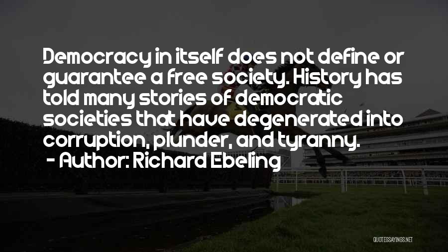 Richard Ebeling Quotes: Democracy In Itself Does Not Define Or Guarantee A Free Society. History Has Told Many Stories Of Democratic Societies That