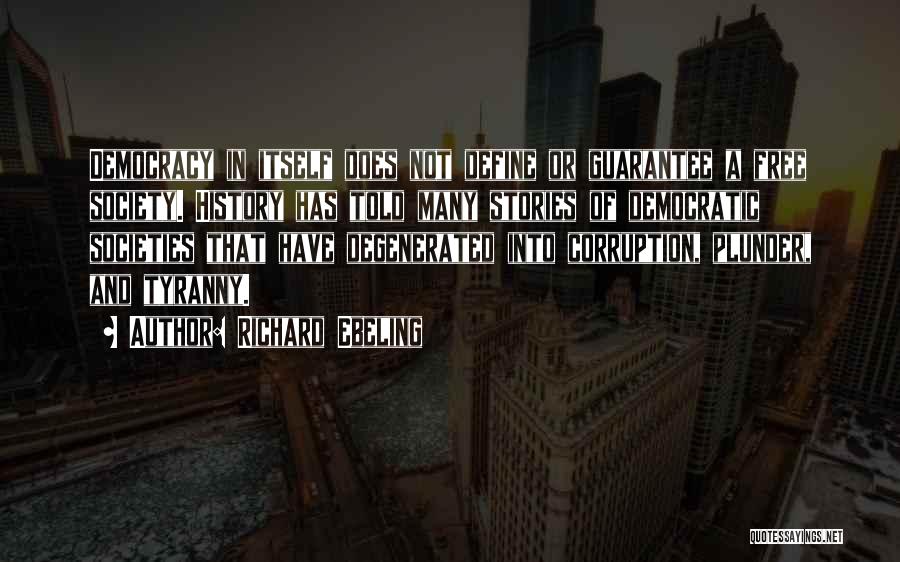 Richard Ebeling Quotes: Democracy In Itself Does Not Define Or Guarantee A Free Society. History Has Told Many Stories Of Democratic Societies That