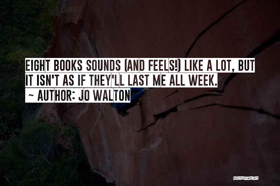 Jo Walton Quotes: Eight Books Sounds (and Feels!) Like A Lot, But It Isn't As If They'll Last Me All Week.