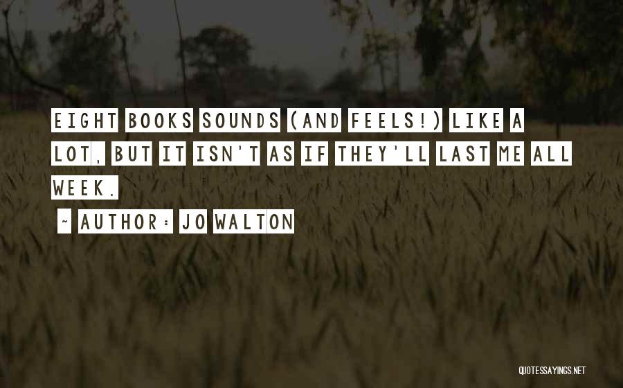 Jo Walton Quotes: Eight Books Sounds (and Feels!) Like A Lot, But It Isn't As If They'll Last Me All Week.