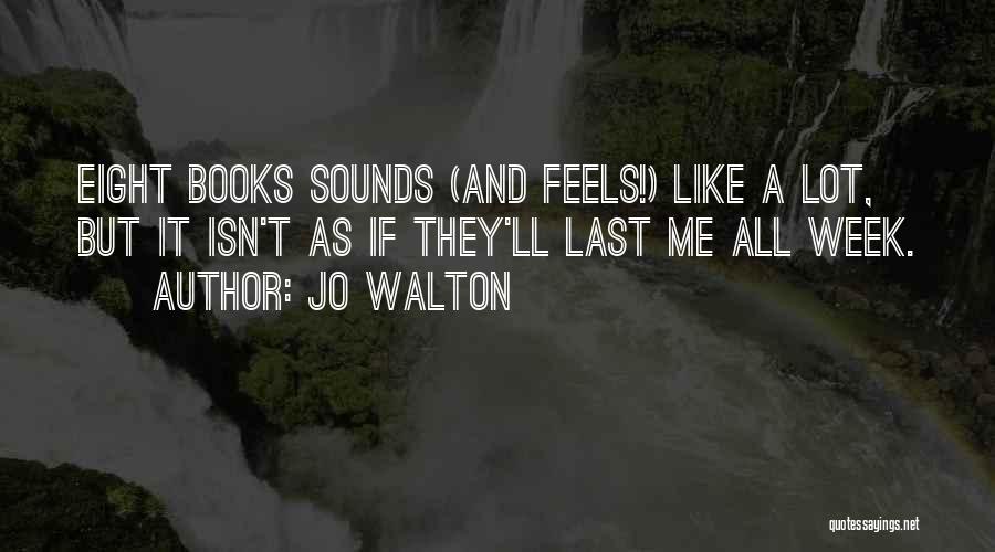 Jo Walton Quotes: Eight Books Sounds (and Feels!) Like A Lot, But It Isn't As If They'll Last Me All Week.
