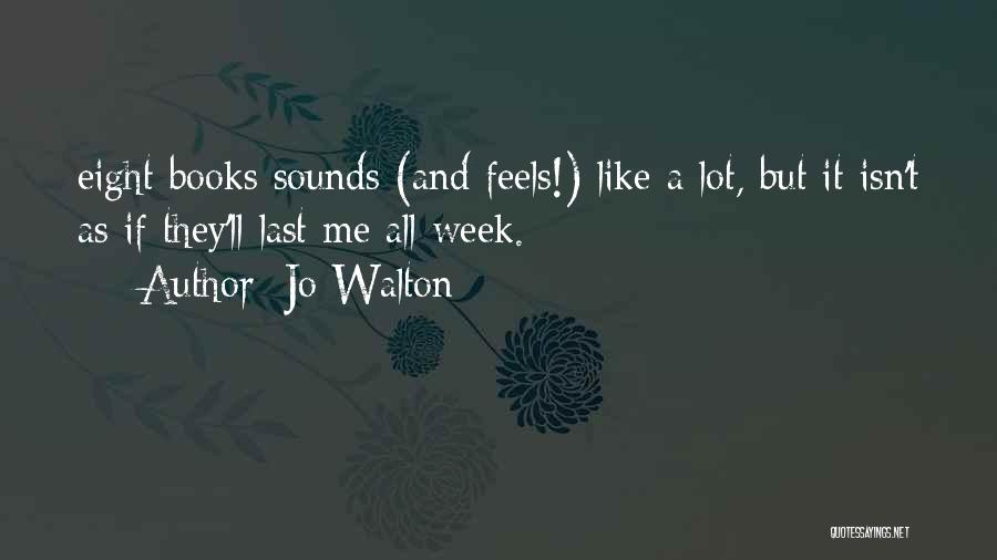 Jo Walton Quotes: Eight Books Sounds (and Feels!) Like A Lot, But It Isn't As If They'll Last Me All Week.