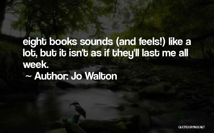 Jo Walton Quotes: Eight Books Sounds (and Feels!) Like A Lot, But It Isn't As If They'll Last Me All Week.