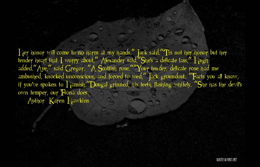 Karen Hawkins Quotes: Her Honor Will Come To No Harm At My Hands, Jack Said.'tis Not Her Honor But Her Tender Heart That