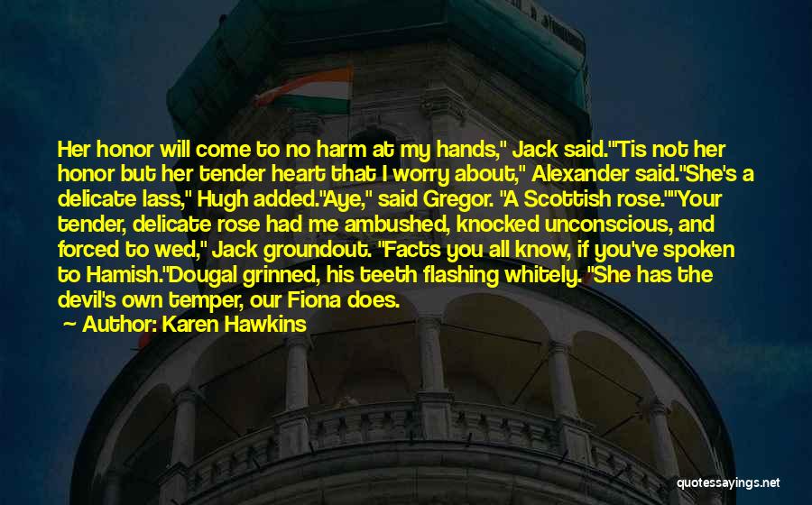 Karen Hawkins Quotes: Her Honor Will Come To No Harm At My Hands, Jack Said.'tis Not Her Honor But Her Tender Heart That